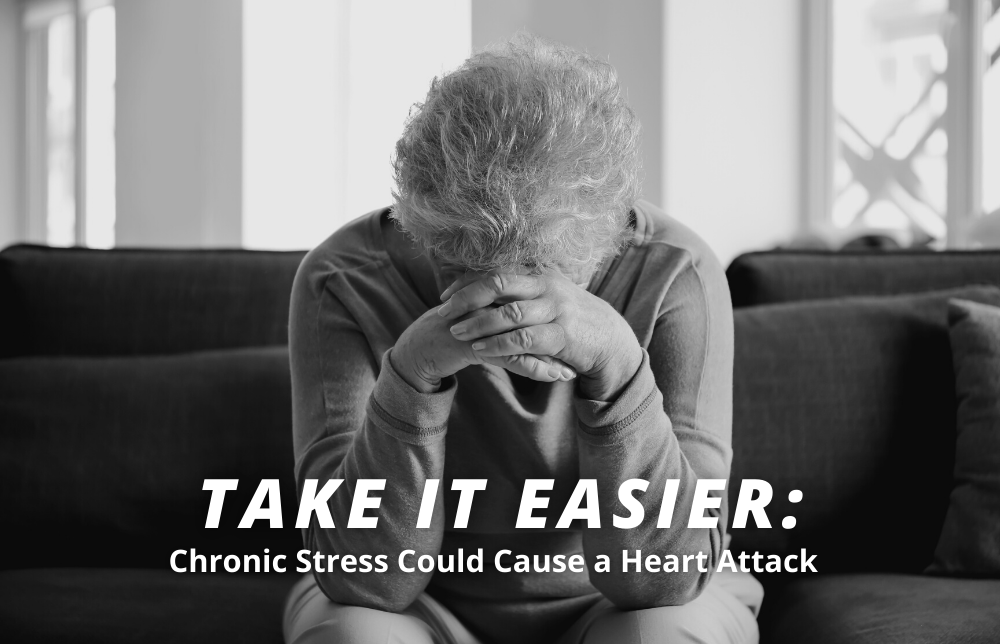 Take It Easier: Chronic Stress Could Cause a Heart Attack
